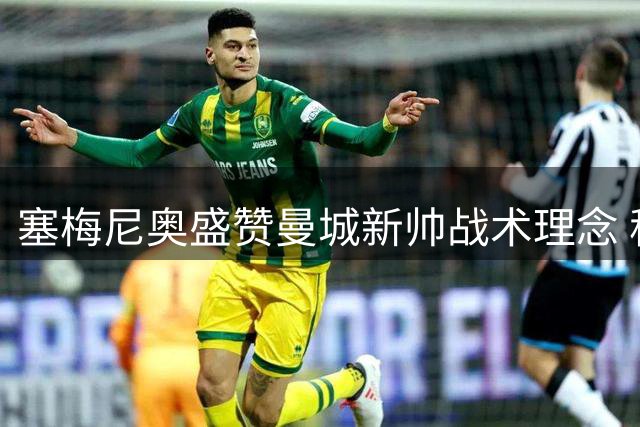塞梅尼奥盛赞曼城新帅战术理念 称一对一突破指令"如同天籁