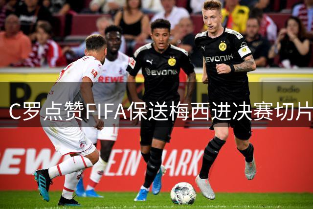 C罗点赞FIFA保送梅西进决赛切片：一场老对手的"赛后加时赛"